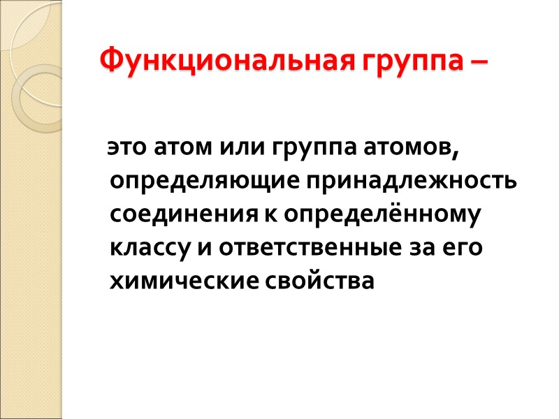 Функциональная группа –    это атом или группа атомов, определяющие принадлежность соединения